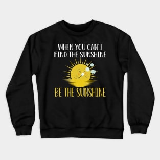 Sunshine - When you can't find the sunshine be the sunshine Crewneck Sweatshirt